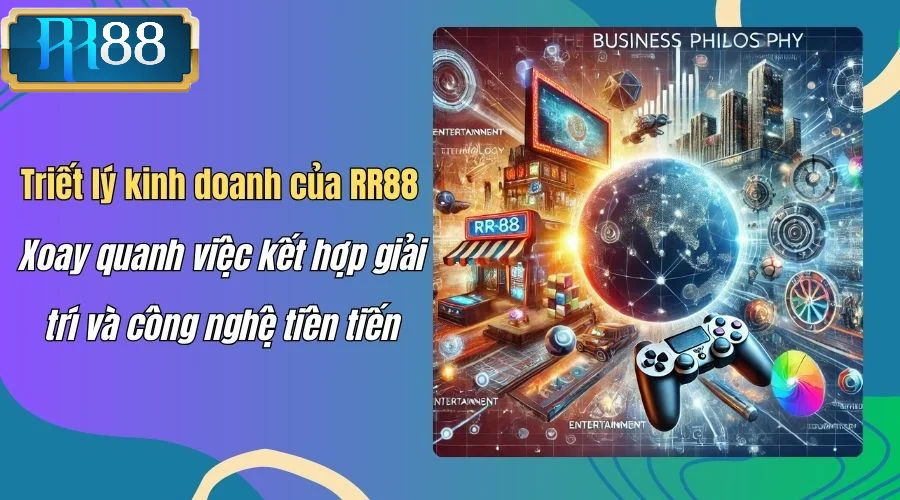 RR88 xoay quanh Triết lý kinh doanh kết hợp giải trí cùng công nghệ tiên tiến